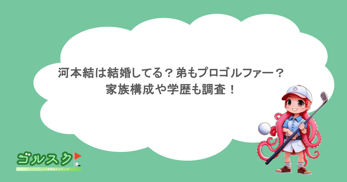 河本結は結婚してる？弟もプロゴルファー？家族構成や学歴も調査！