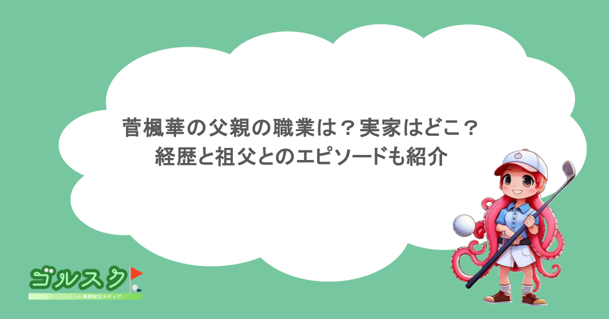 菅楓華の父親の職業は？実家はどこ？経歴と祖父とのエピソードも紹介